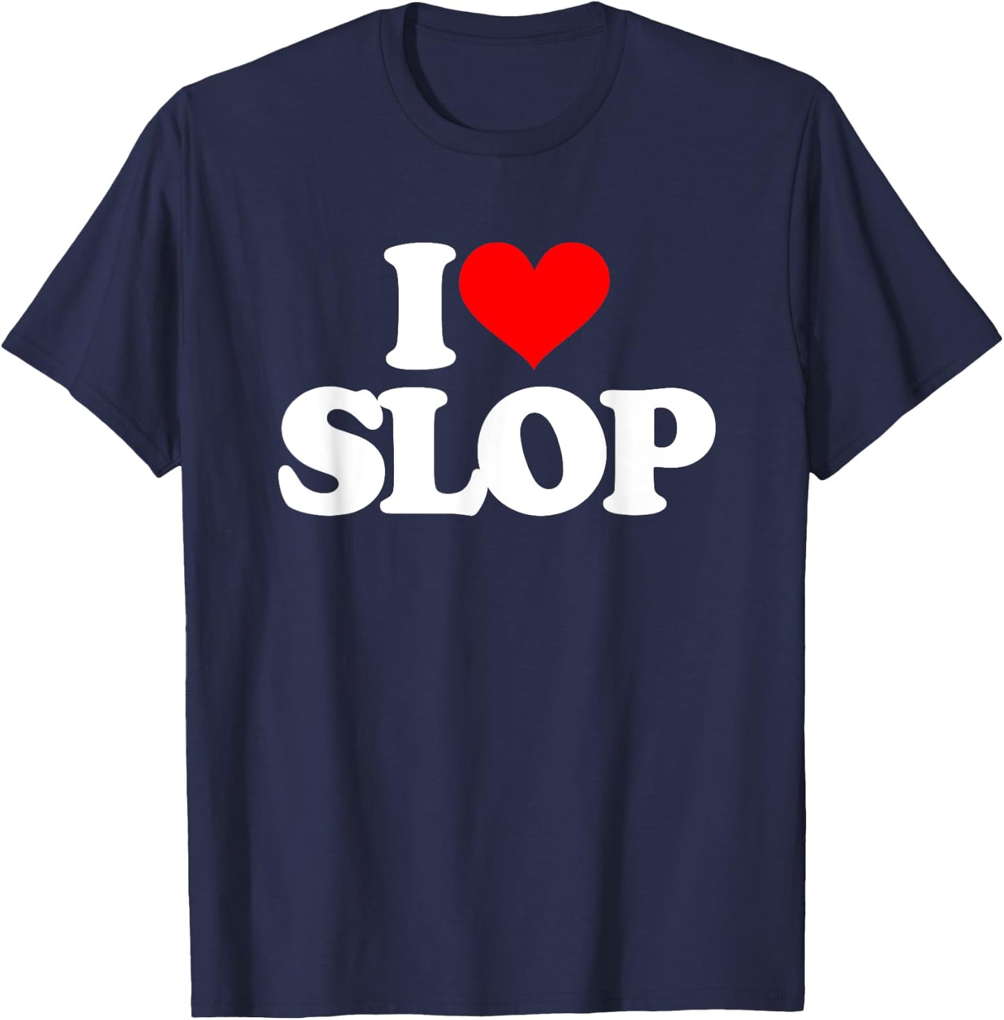 I Love Slop - Funny Saying Sarcastic Humor Cute Cool Novelty T-Shirt - T-Shirt | Navy
