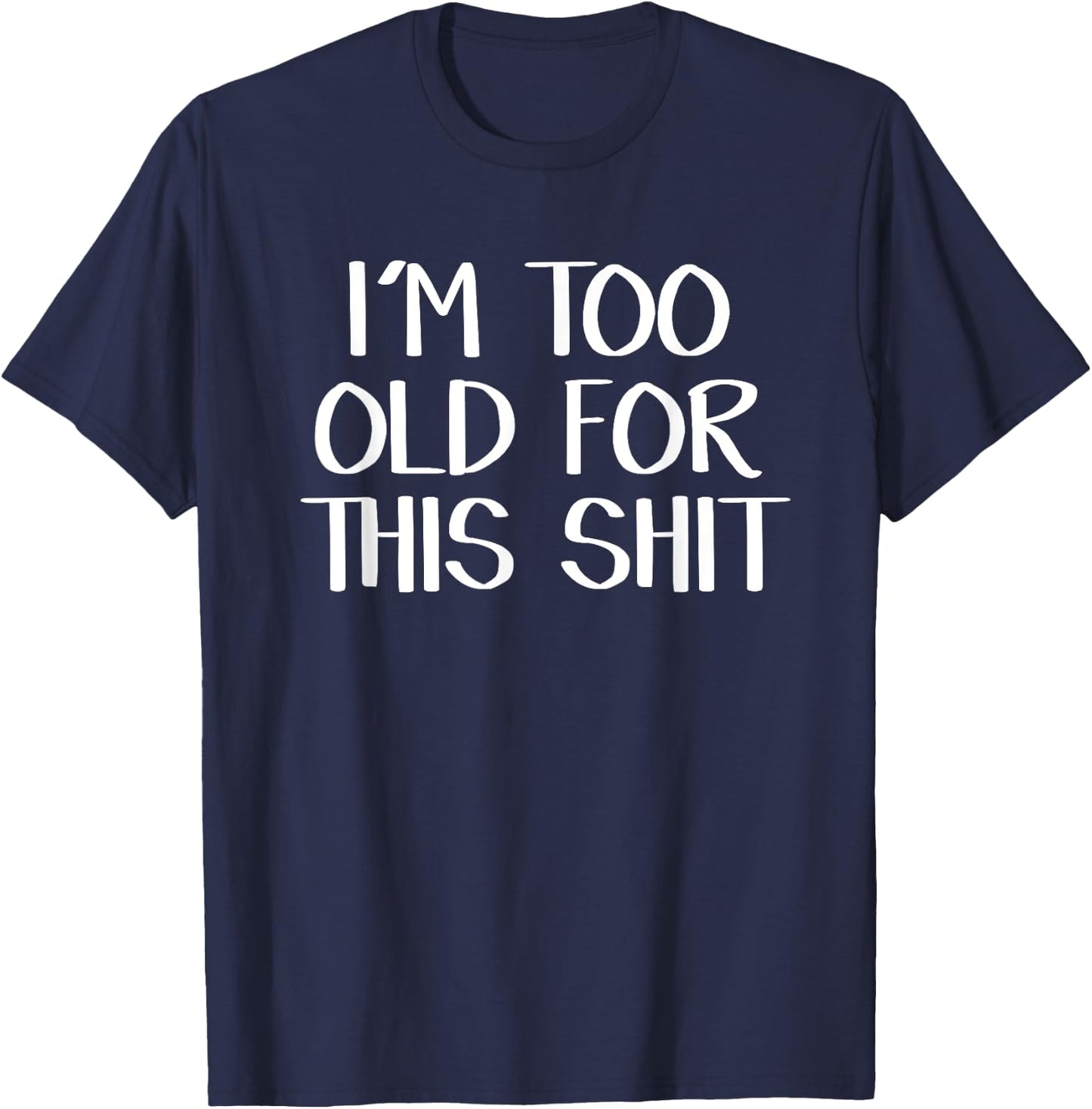 I’m Too Old For This Shit T-Shirt - T-Shirt | Navy