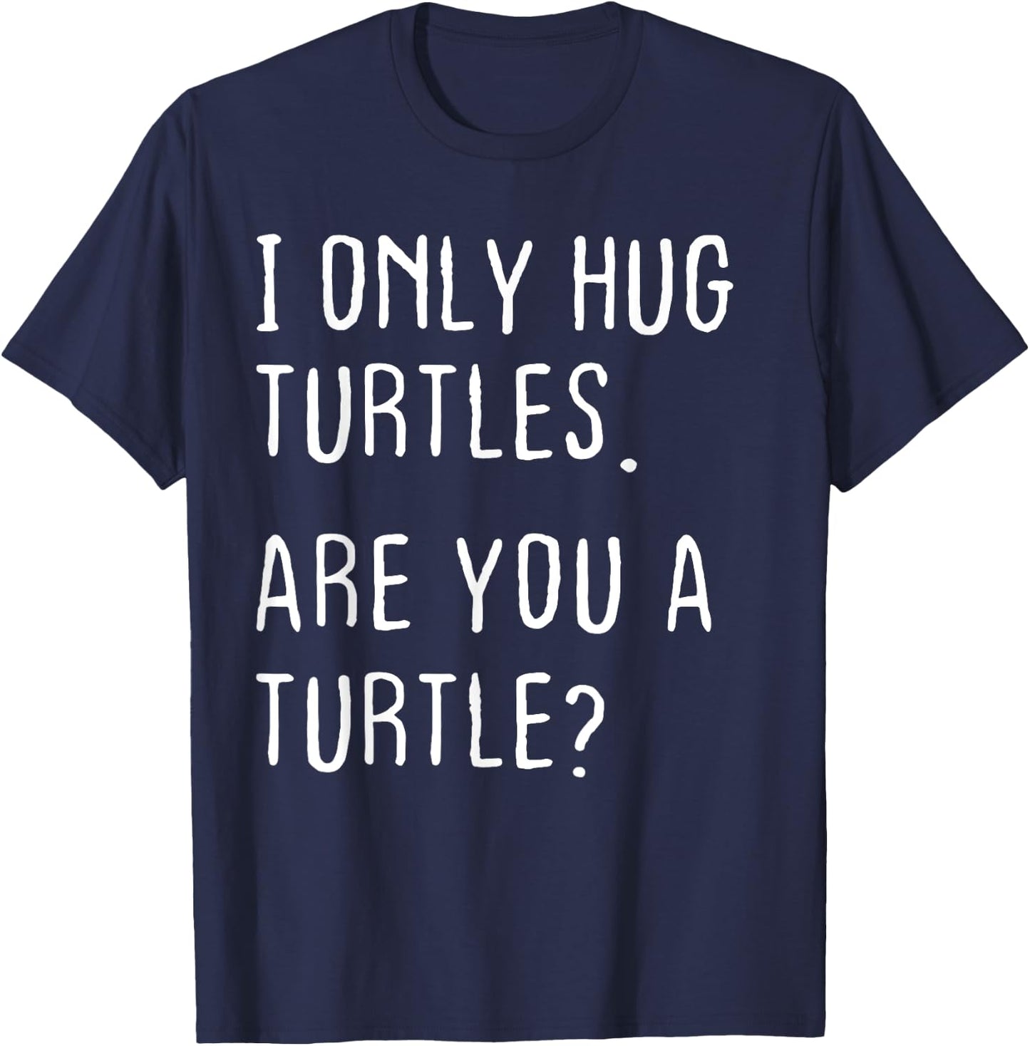 I only Hug Turtles Are you a Turtle? Funny Turtles Theme T-Shirt - T-Shirt | Navy