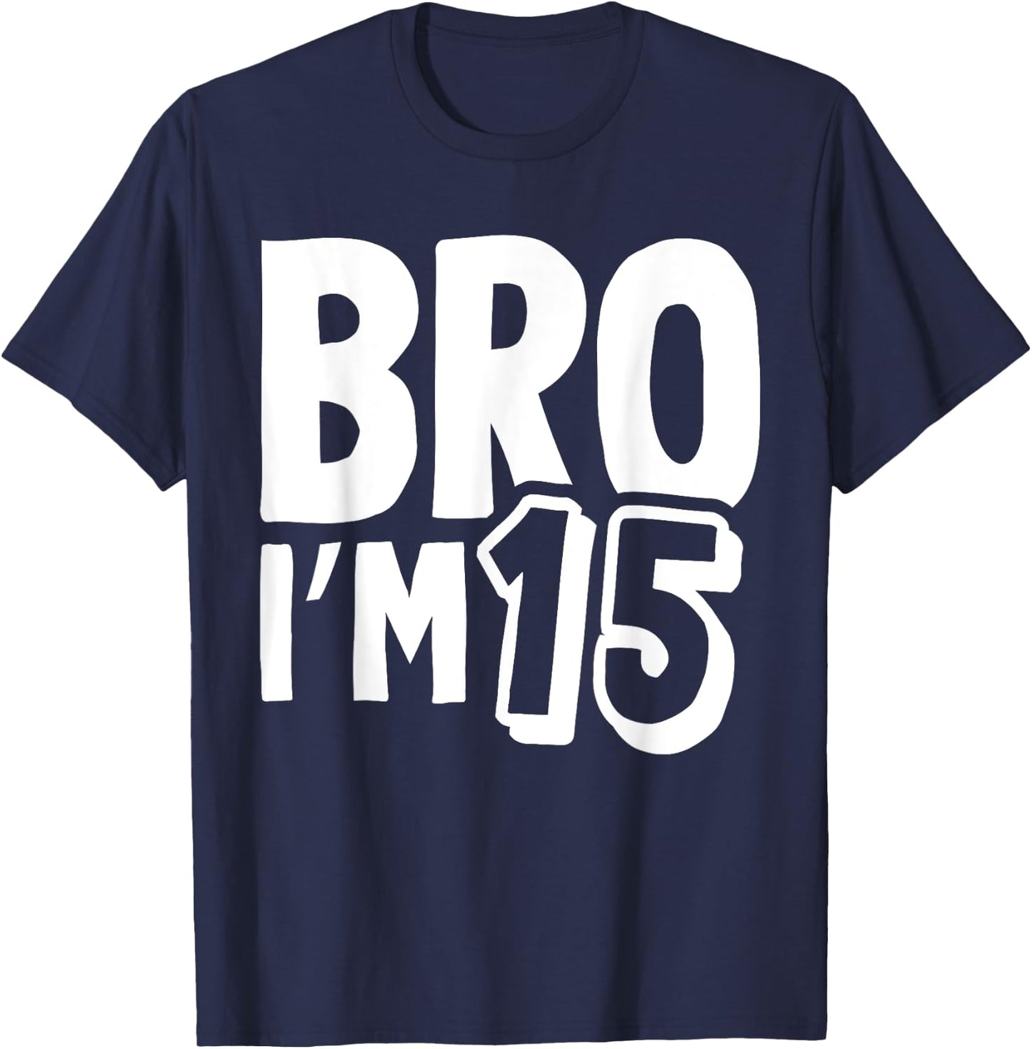Bro I’m 15 Year Old Fifteen Funny Kids 15th Birthday Boys T-Shirt - T-Shirt | Navy