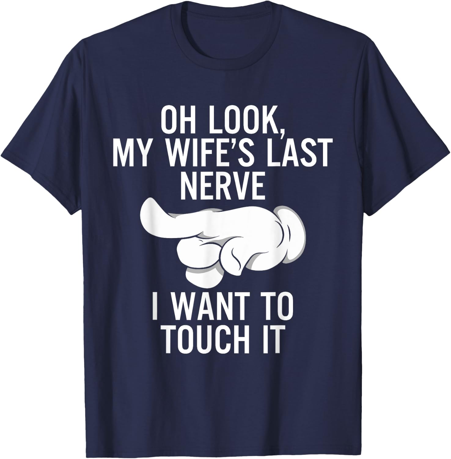 Oh Look My Wife's Last Nerve I Want To Touch it Fun Husband T-Shirt - T-Shirt | Navy