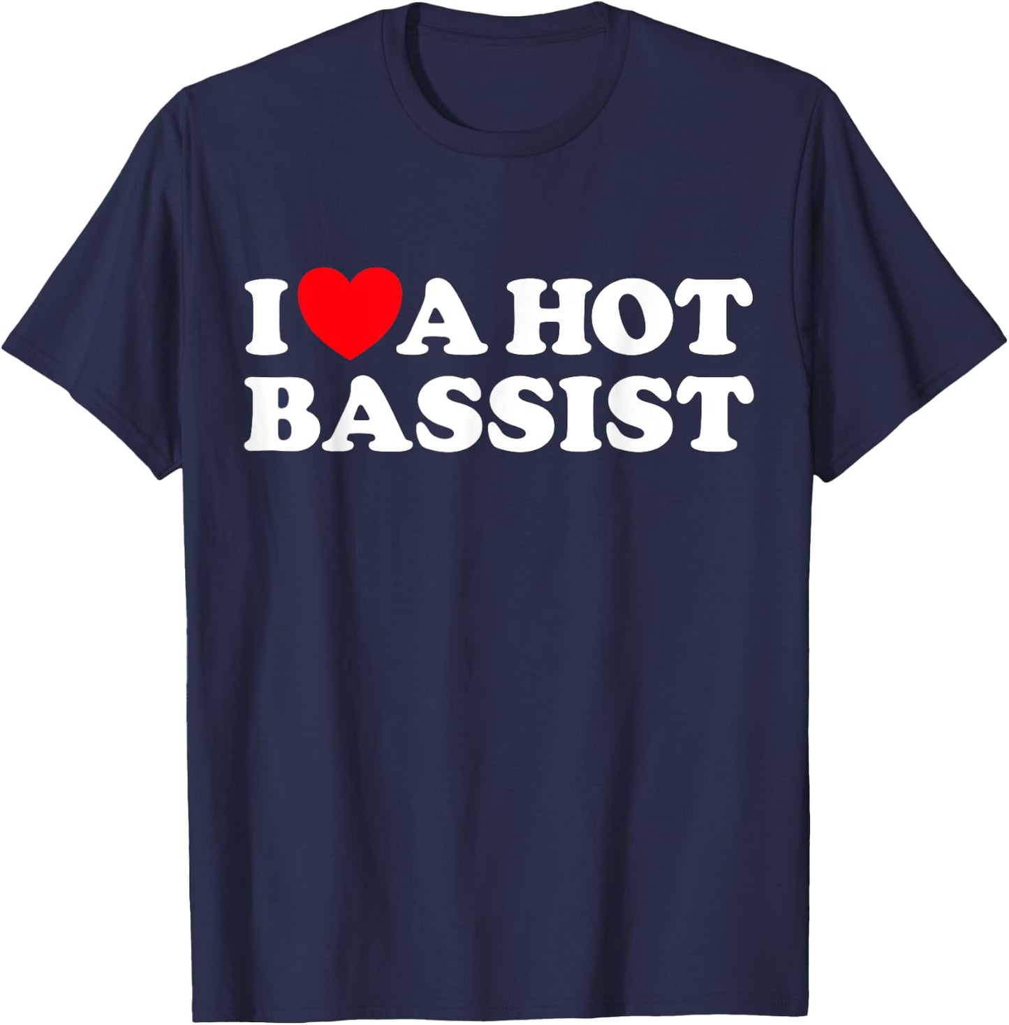 I Love A Hot Bassist Funny Band Rock Music Guitar Player Fan T-Shirt - T-Shirt | Navy