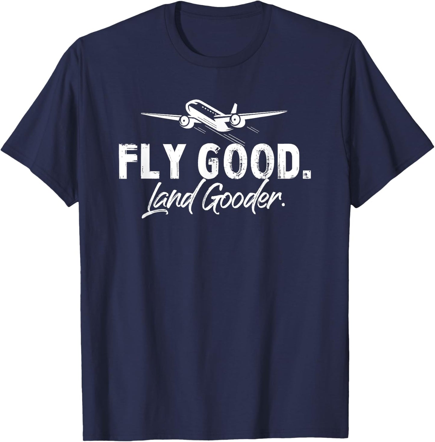 Fly Good Land Gooder Funny Airplane Aviation Airline Pilot T-Shirt - T-Shirt | Navy