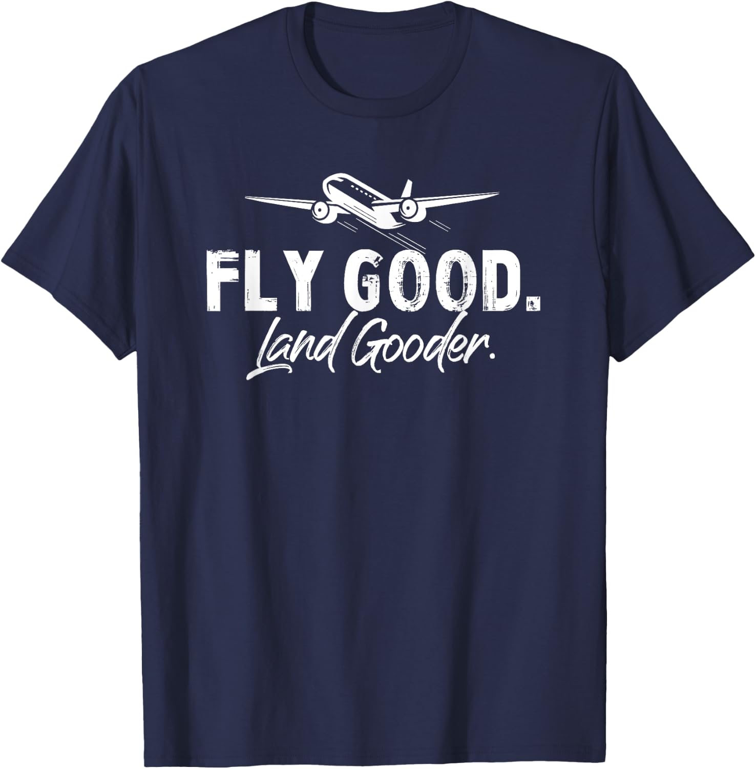 Fly Good Land Gooder Funny Airplane Aviation Airline Pilot T-Shirt - T-Shirt | Navy