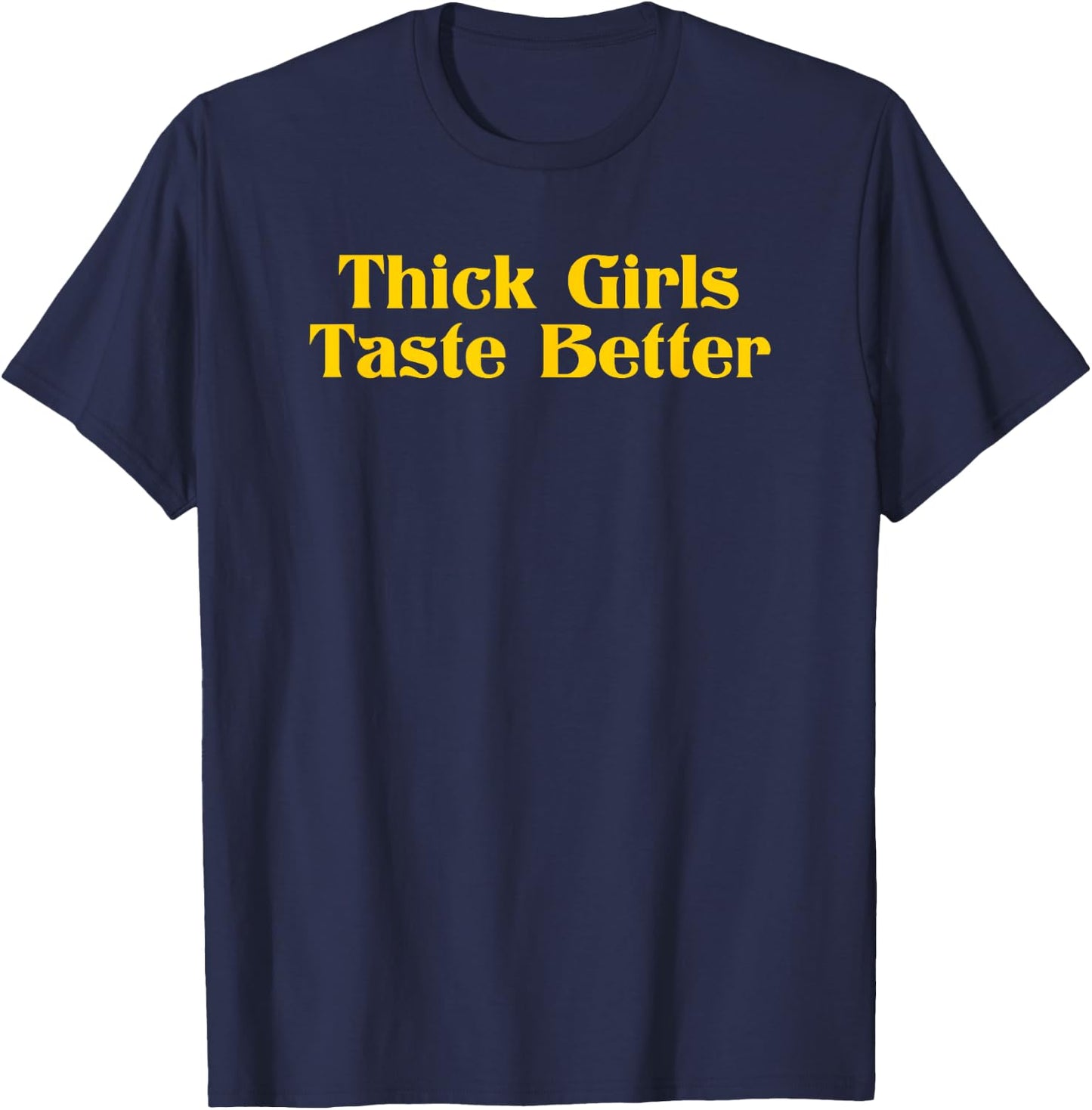 Thick Girls Taste Better T-Shirt - T-Shirt | Navy