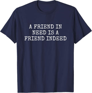 A Friend in Need is a Friend Indeed T-Shirt - T-Shirt | Navy