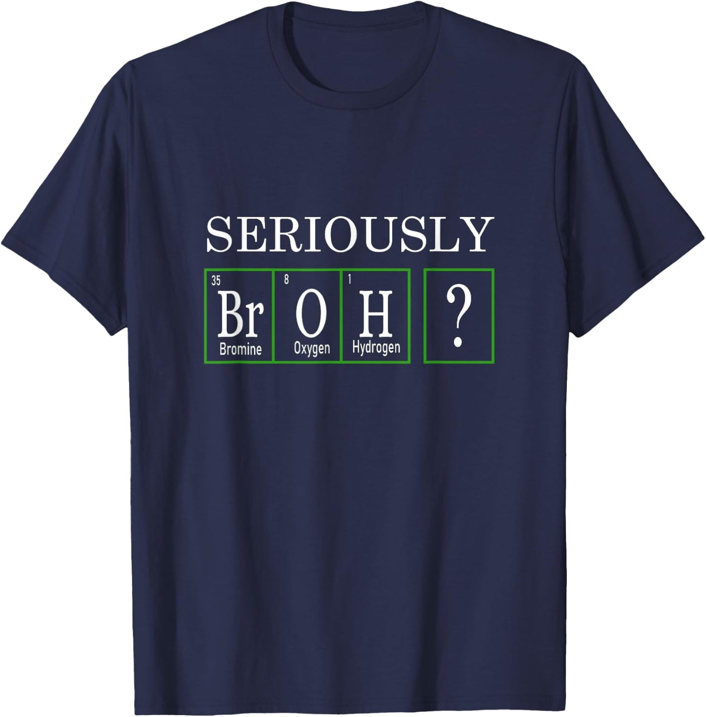 Funny Chemistry Design - Seriously, Broh? T-Shirt - T-Shirt | Navy