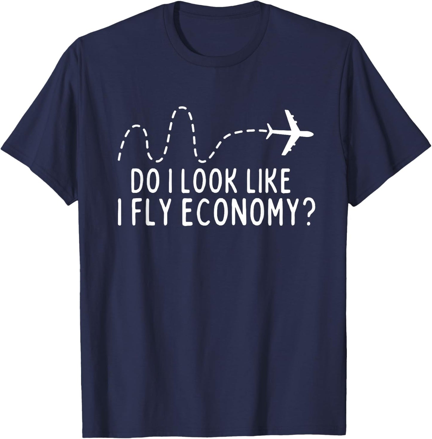 Do I Look Like I Fly Economy ? Funny First Class Traveling T-Shirt - T-Shirt | Navy