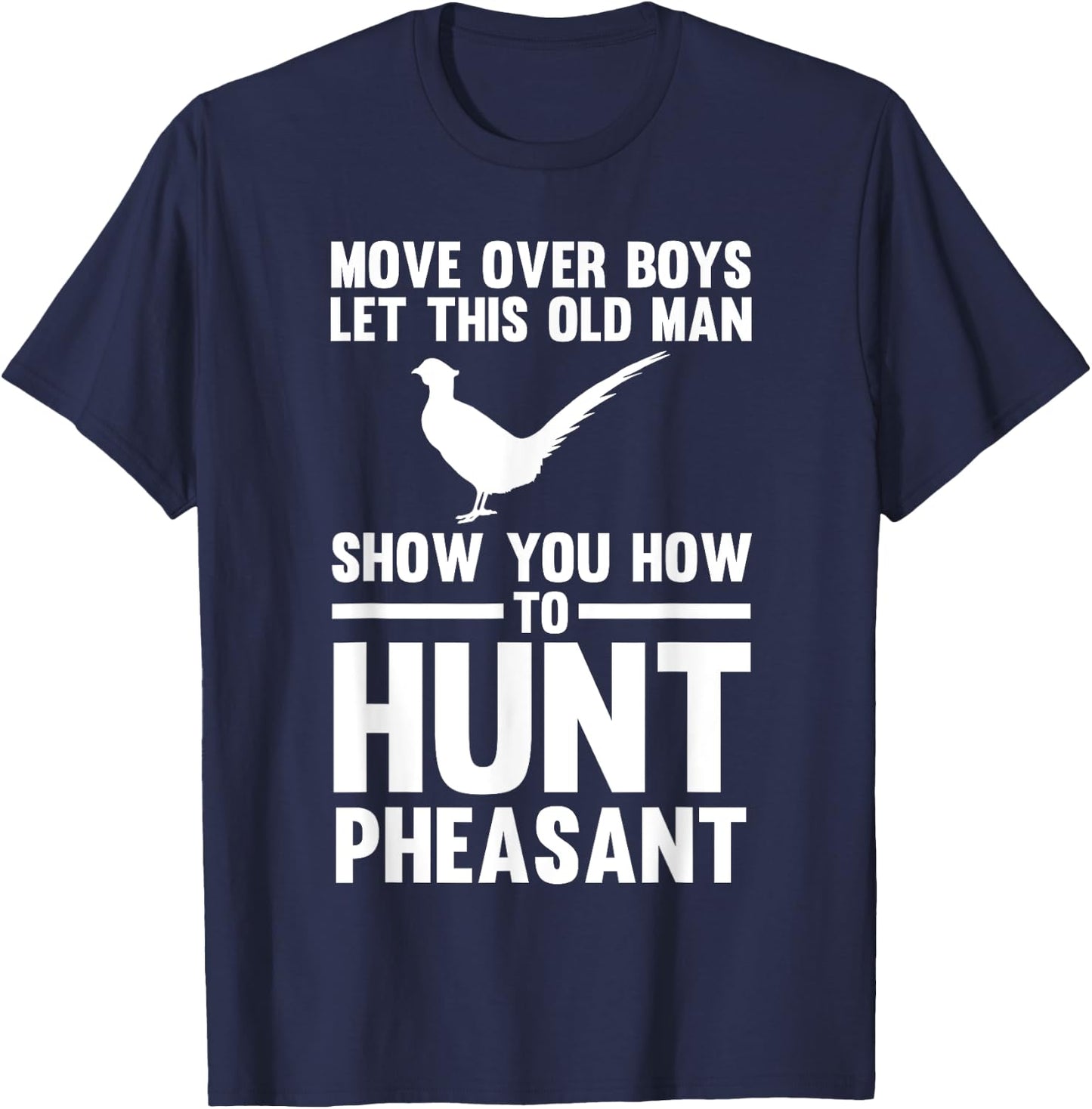 Old Man Show You How to Hunt Pheasant Pheasant T-Shirt - T-Shirt | Navy
