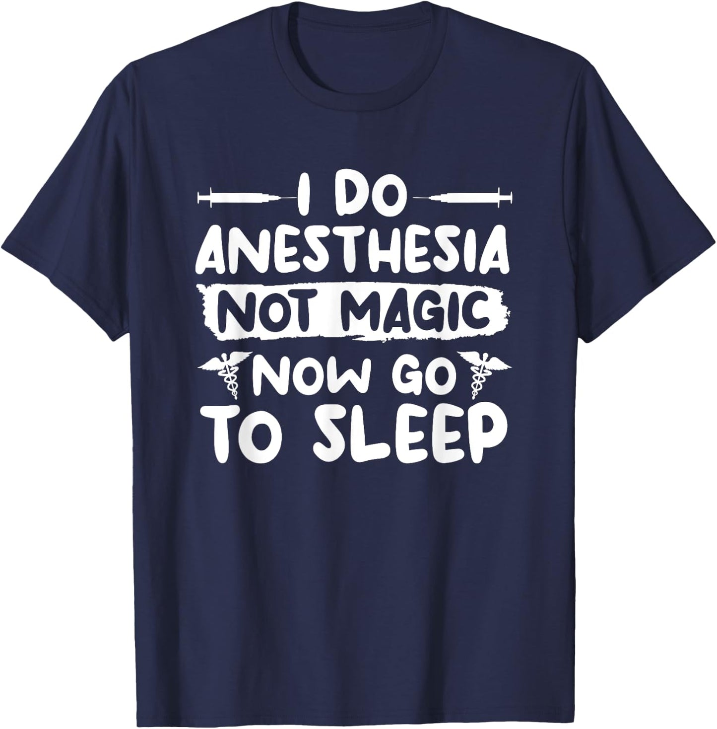 I Do Anesthesia Not Magic Now Go To Sleep Anesthesiologist T-Shirt - T-Shirt | Navy