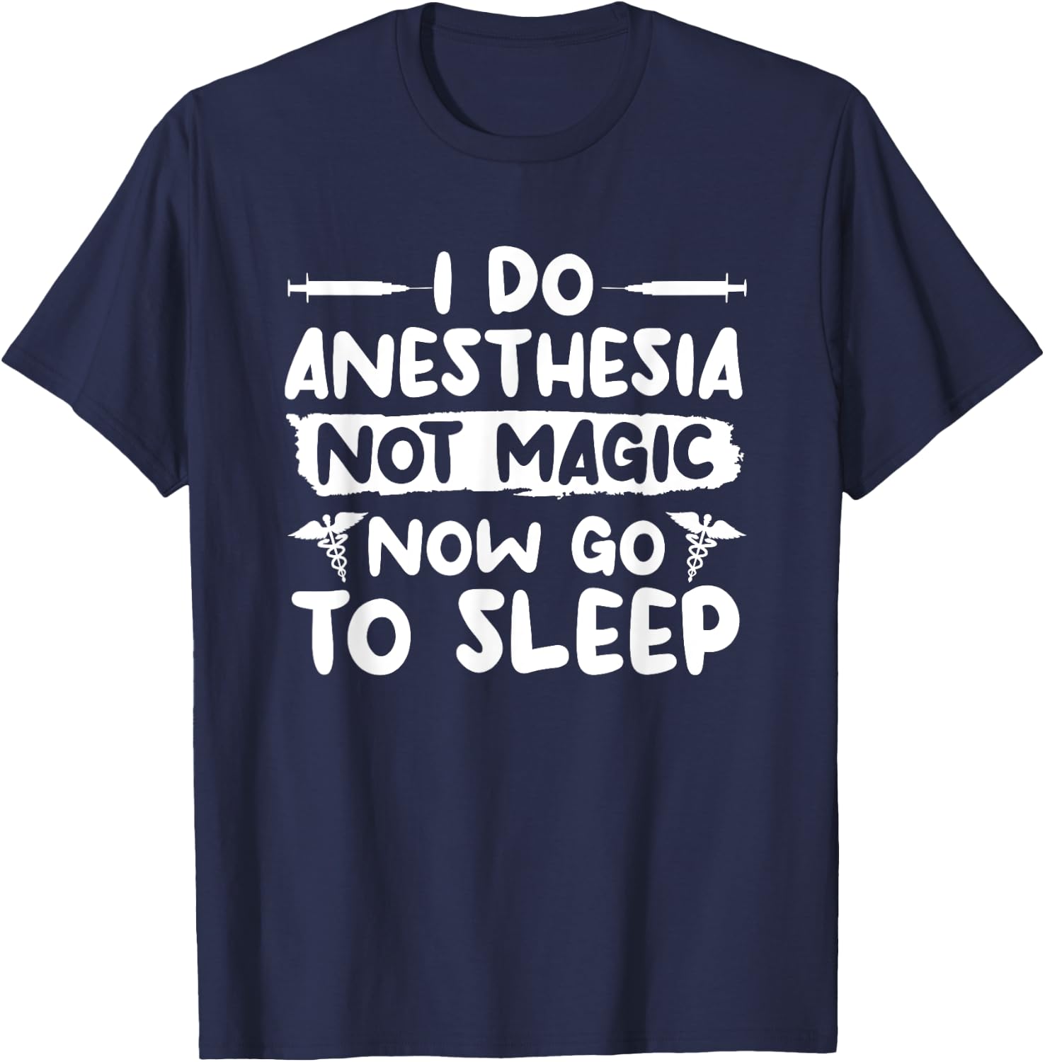 I Do Anesthesia Not Magic Now Go To Sleep Anesthesiologist T-Shirt - T-Shirt | Navy