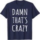 Damn That's Crazy T-Shirt - T-Shirt | Navy