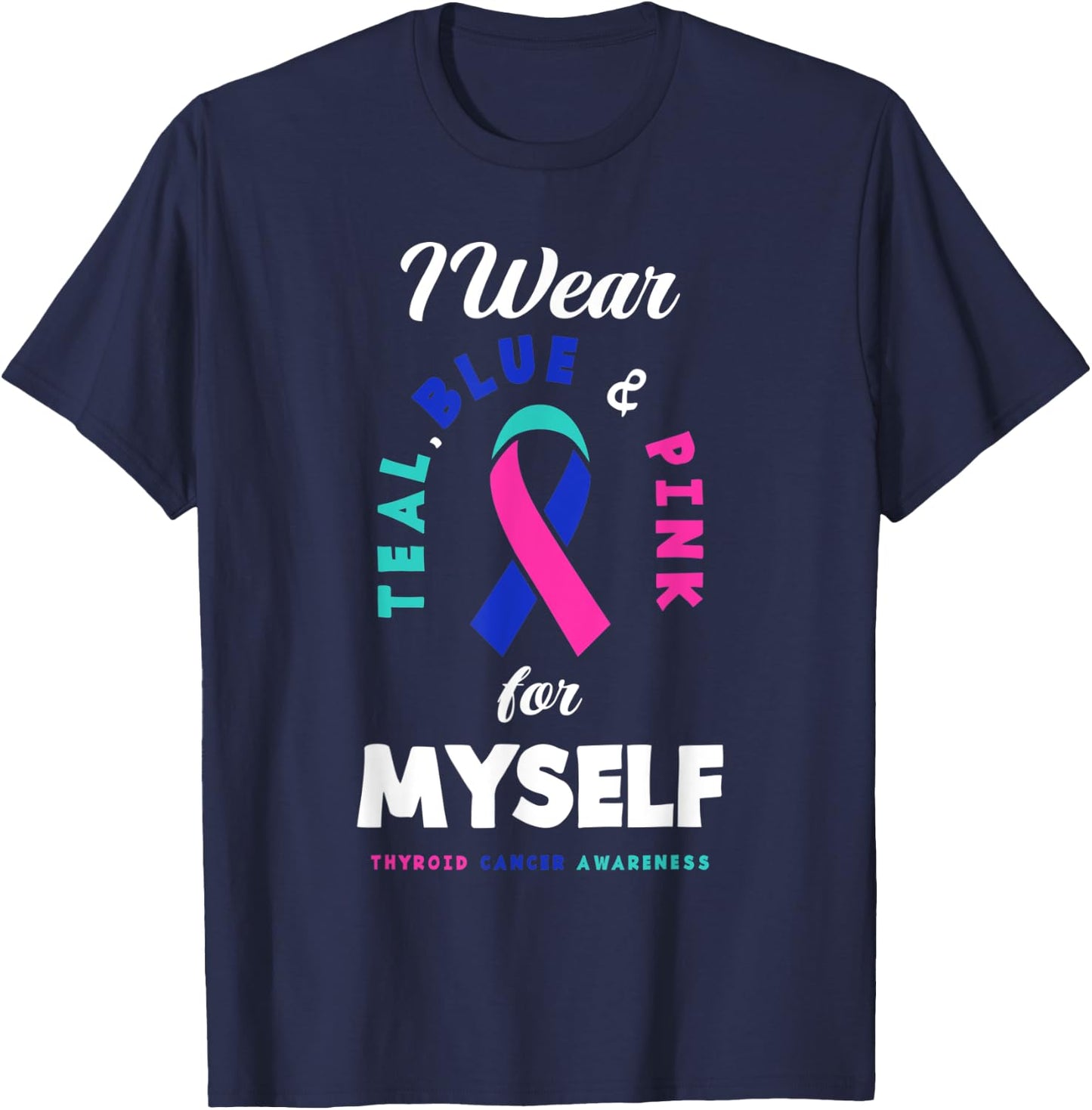 I Wear Teal, Blue & Pink For Myself Thyroid Cancer T-Shirt - T-Shirt | Navy