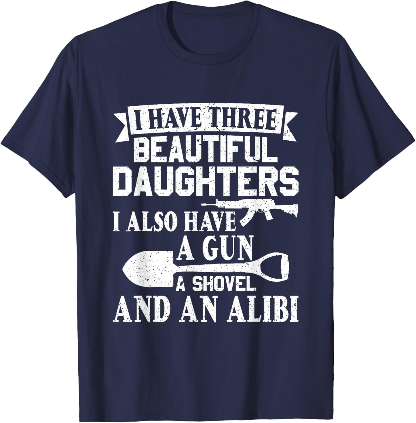 Father Dad Gun Shovel Alibi I Have three Beautiful Daughters T-Shirt - T-Shirt | Navy
