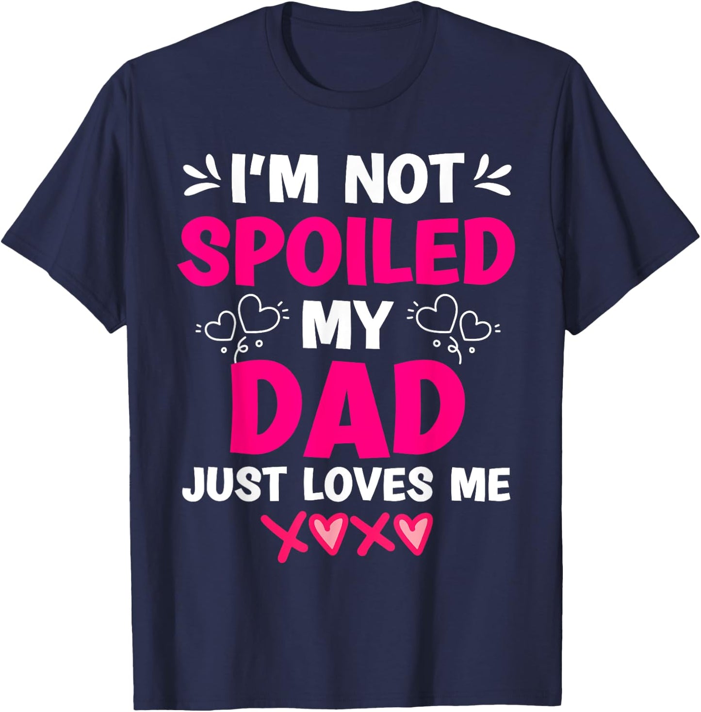 I'm Not Spoiled My Dad Just Loves Me Kids Girls Daughter T-Shirt - T-Shirt | Navy
