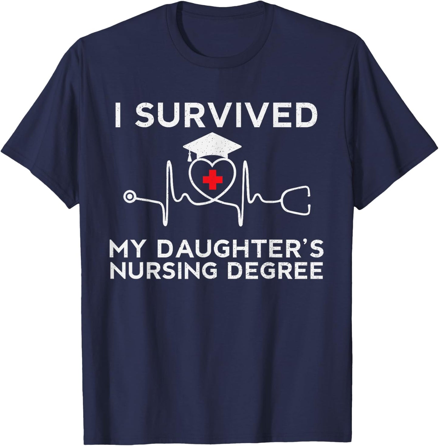 I survived My Daughter's Nursing Degree, Proud Mom Dad Nurse T-Shirt - T-Shirt | Navy
