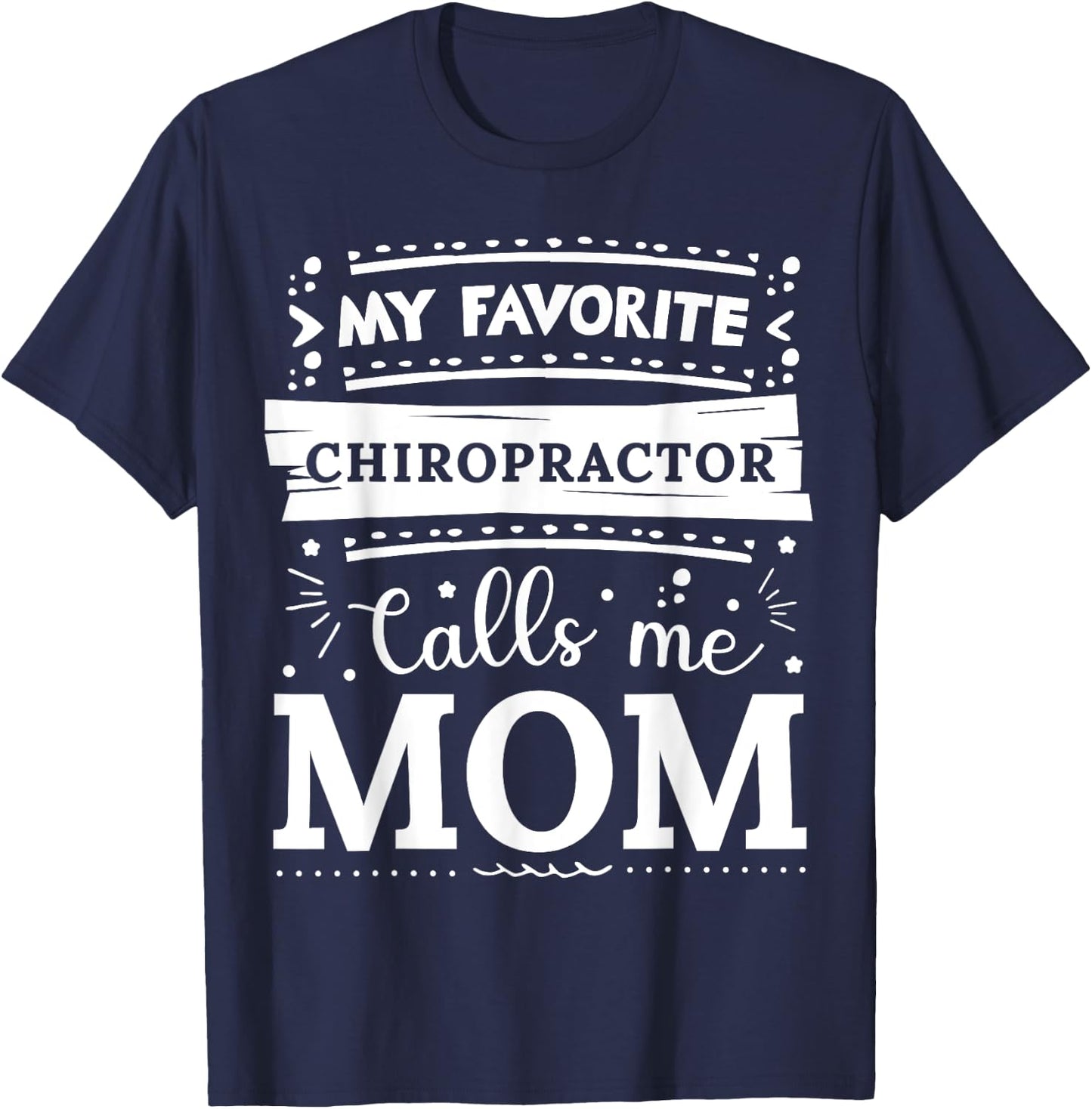 My favorite Chiropractor calls me mom Chiropractor mom T-Shirt - T-Shirt | Navy
