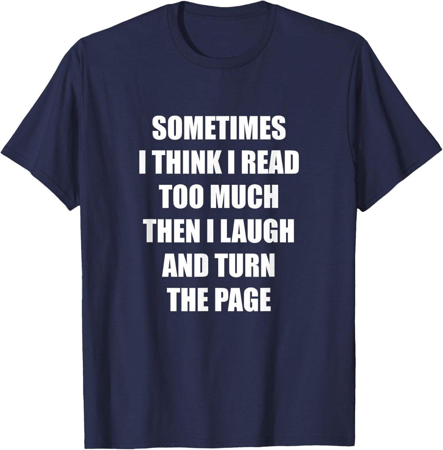 Sometimes I Think I Read Too Much Then I Laugh And Turn The T-Shirt - T-Shirt | Navy