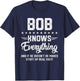 Bob Knows Everything Funny Name Personalized Jokes T-Shirt - T-Shirt | Navy