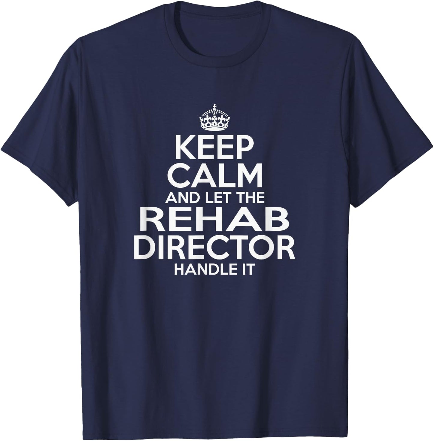 KEEP CALM and let the Rehab Director Handle It AA NA Funny T-Shirt - T-Shirt | Navy