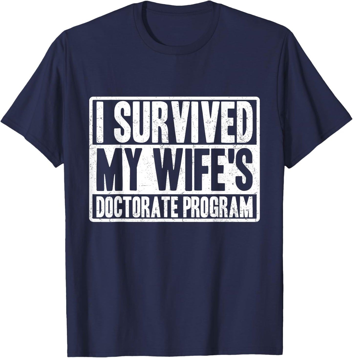 I survived MY wife's Doctorate Program funny PhD Husband T-Shirt - T-Shirt | Navy