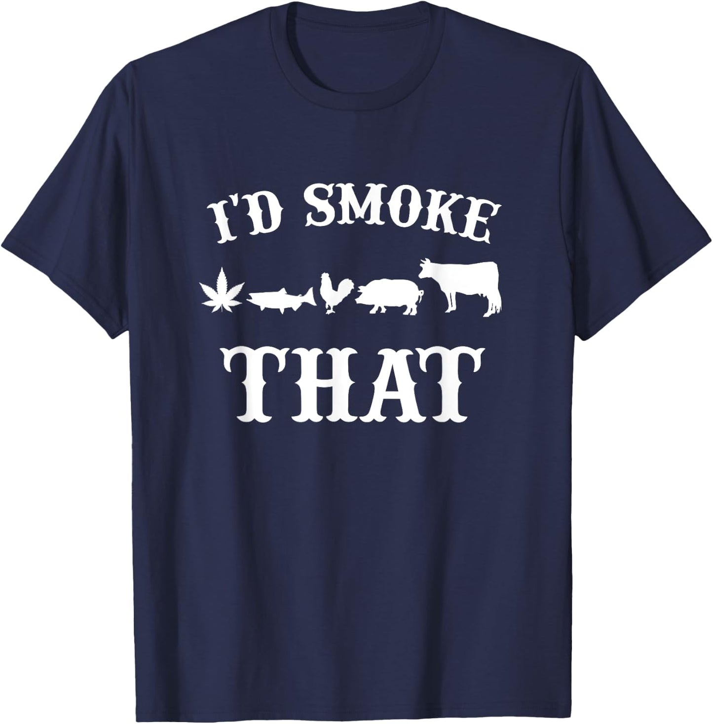 I'd smoke that Beef Pork Chicken weed Funny Grilling BBQ T-Shirt - T-Shirt | Navy