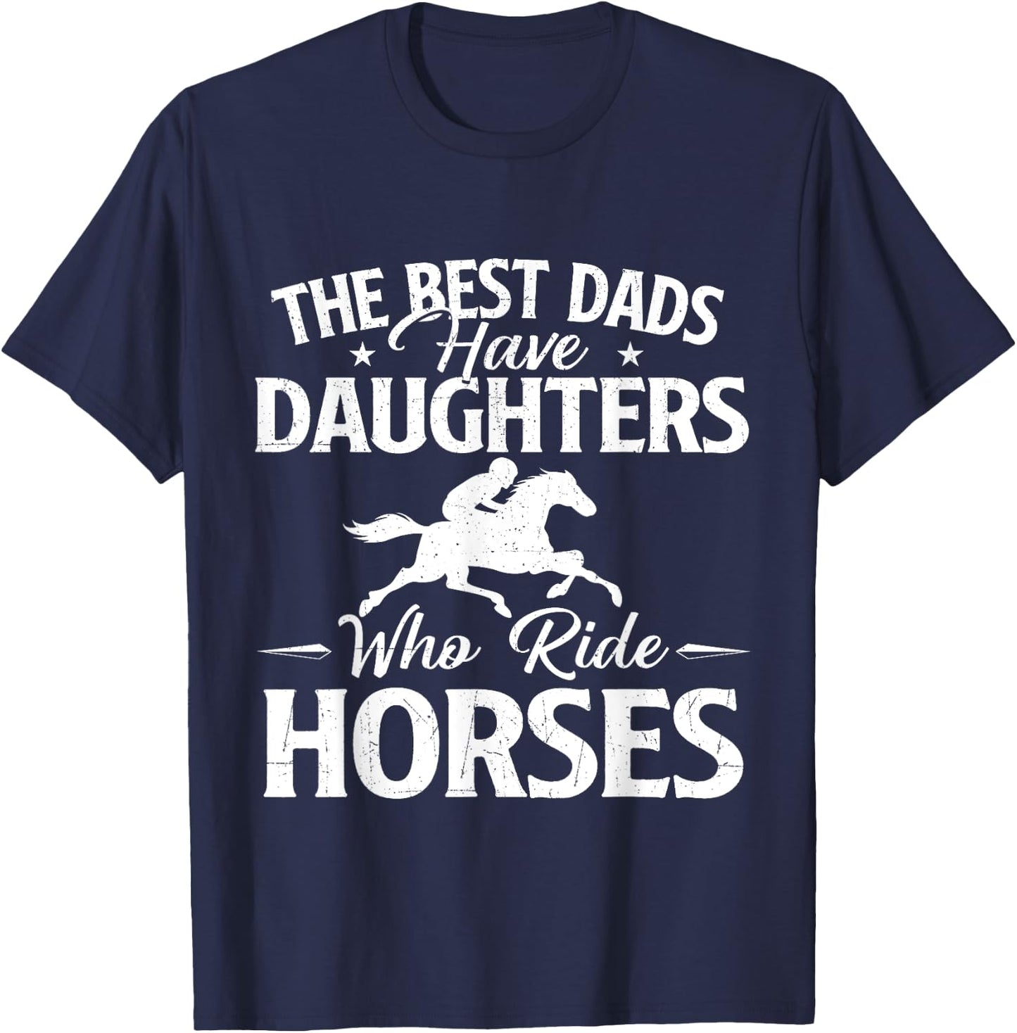 The Best Dads Have Daughters Who Ride Horses - Horse Lover T-Shirt - T-Shirt | Navy