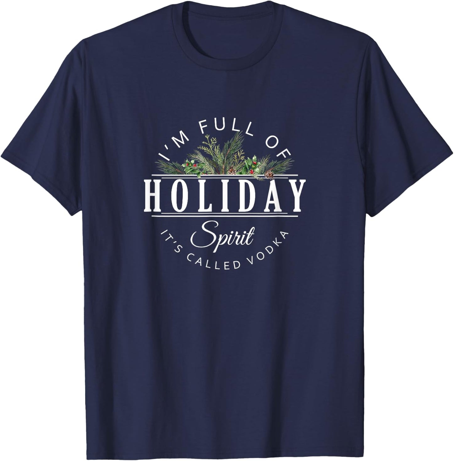 I'm Full of Holiday Spirit It's Called Vodka T-Shirt - T-Shirt | Navy