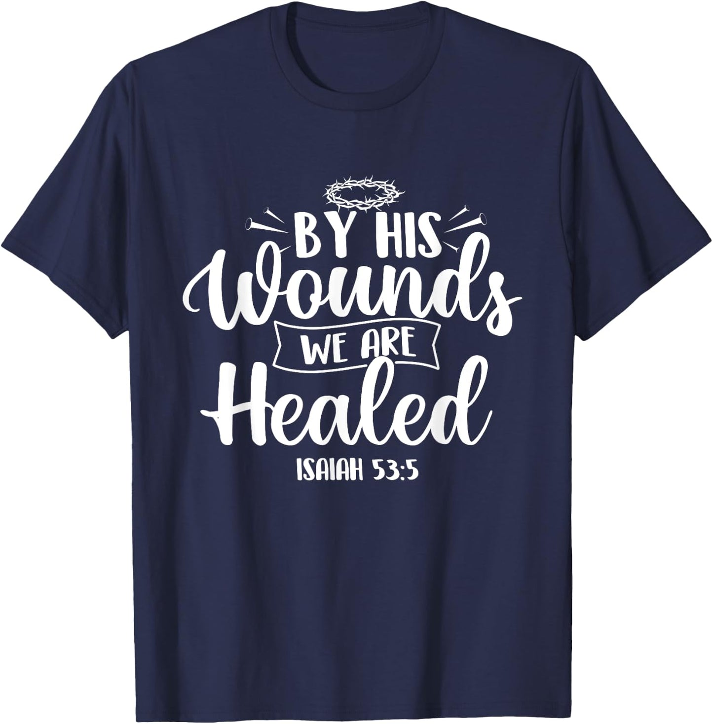 By His Wounds We Are Healed - Bible Christian Faith Jesus T-Shirt - T-Shirt | Navy