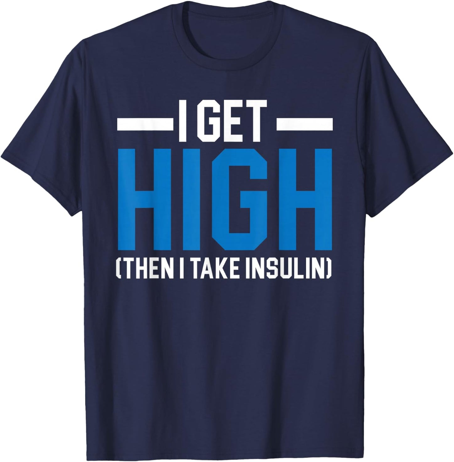 I Get High Then I Take Insulin T2D Diabetes Awareness T-Shirt - T-Shirt | Navy
