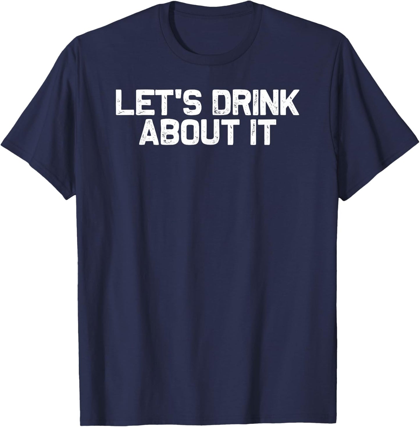 Funny Drinking Let's Drink About It T-Shirt - T-Shirt | Navy