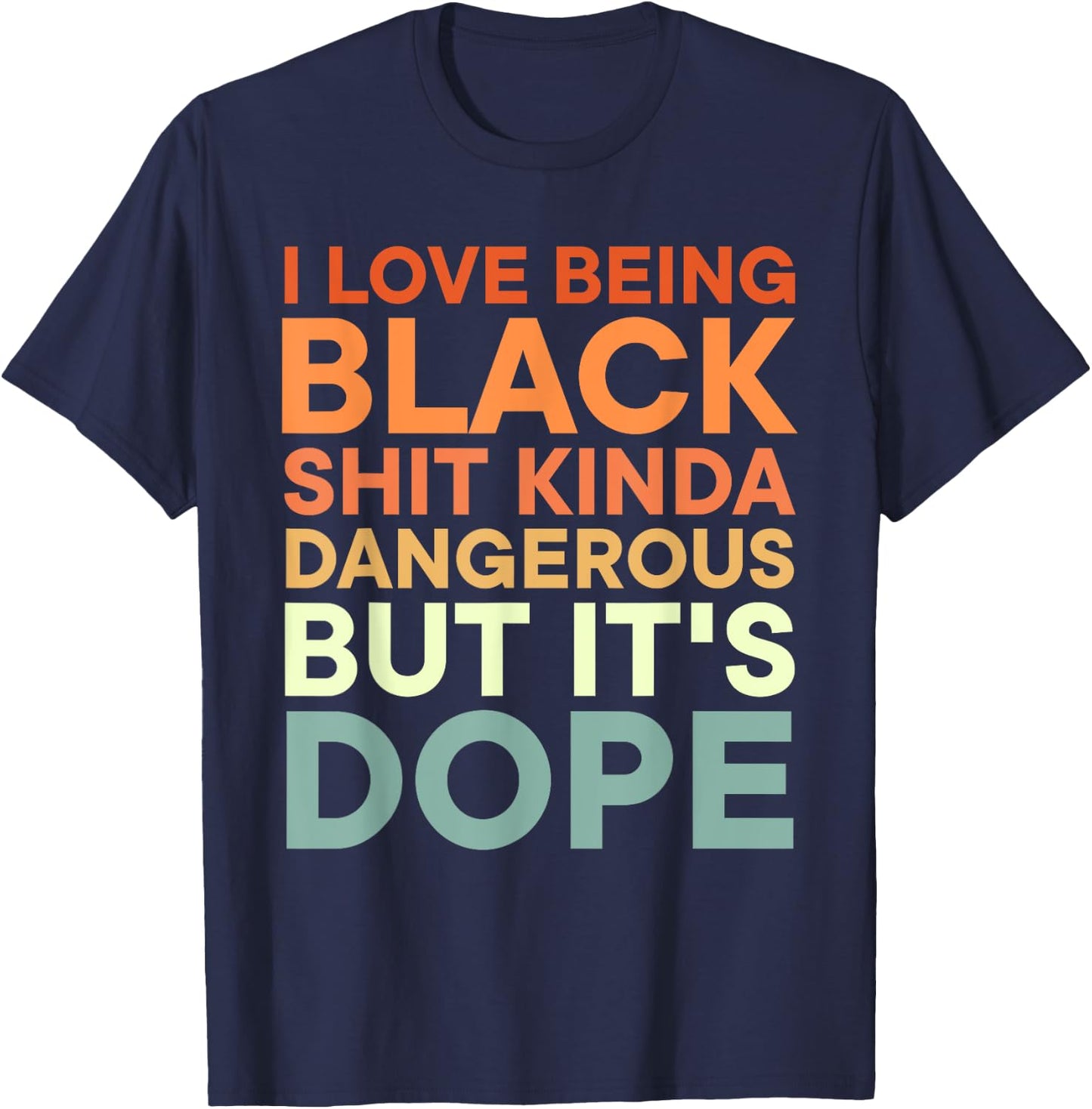 I Love Being Black Shit Kinda Dangerous But It's Dope T-Shirt - T-Shirt | Navy