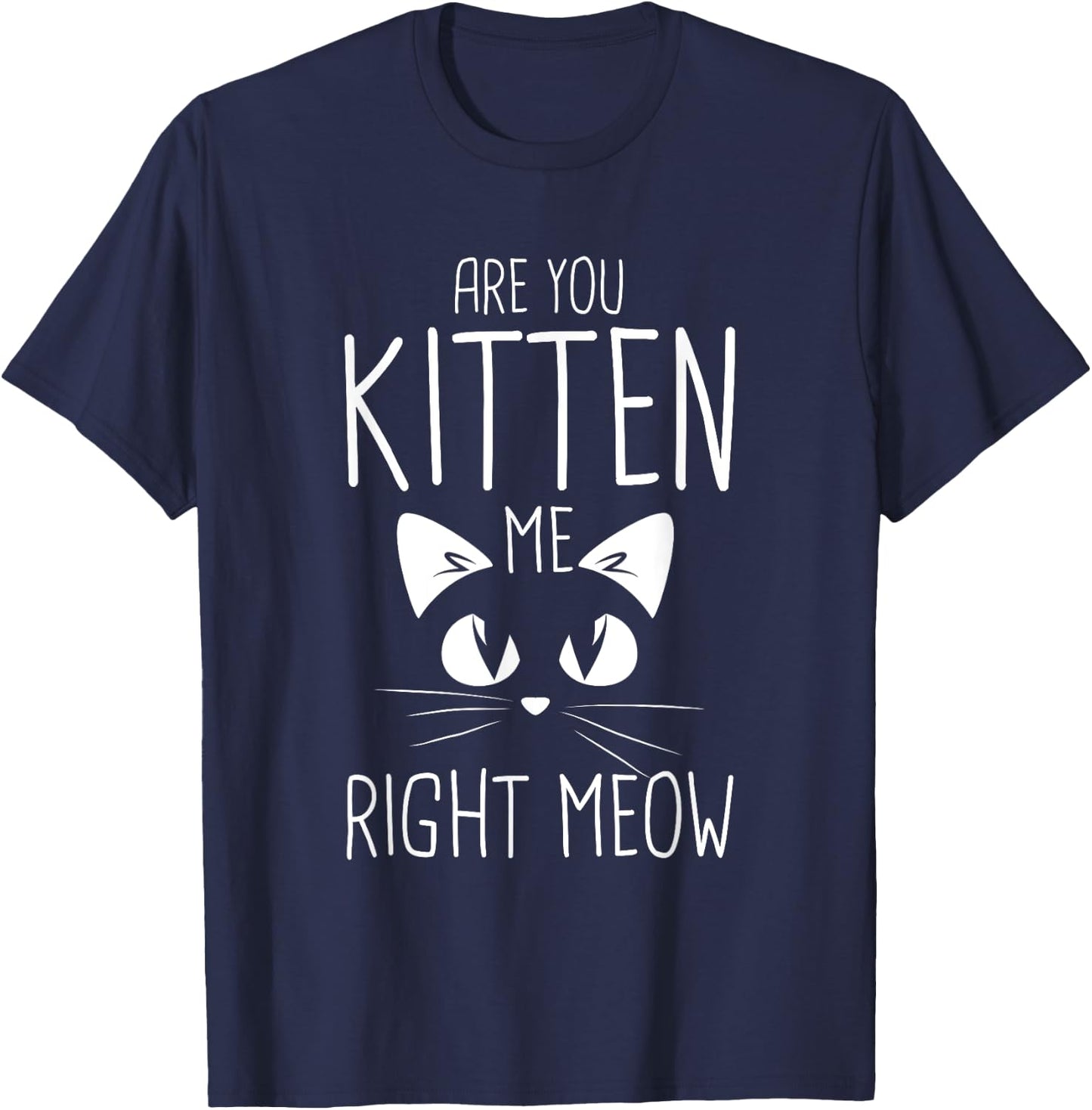 Are you kitten me right meow T-Shirt - T-Shirt | Navy
