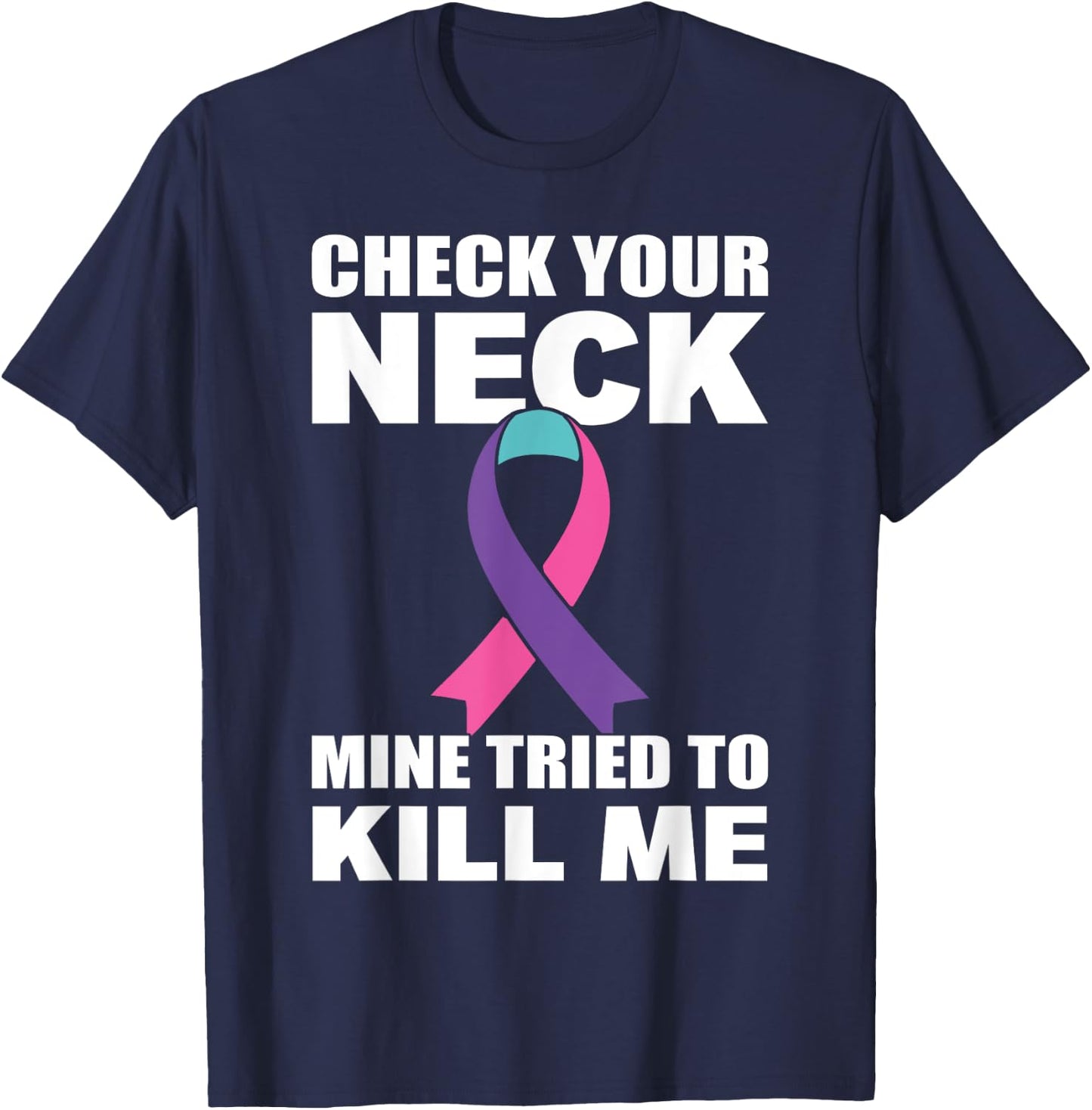 Check Your Neck Mine Tried To Kill Me Thyroid Cancer T-Shirt - T-Shirt | Navy