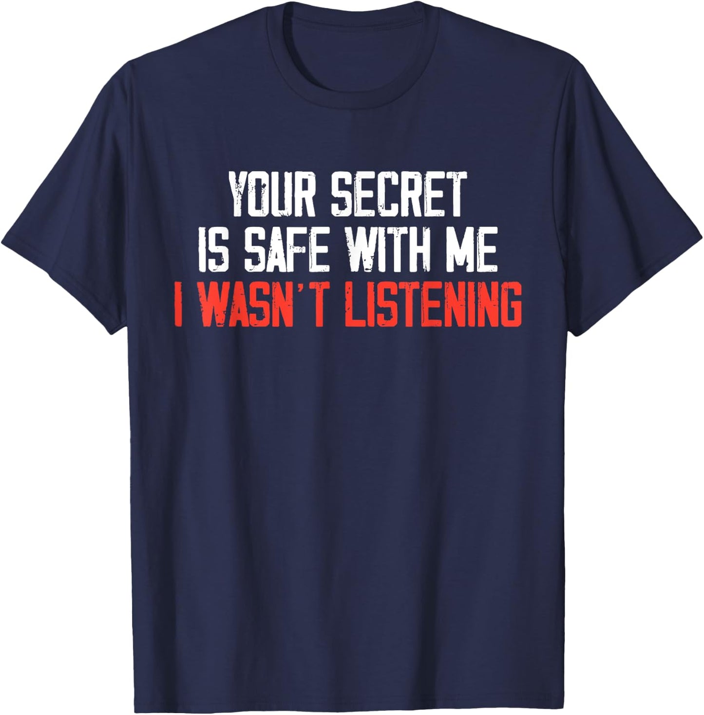 Your Secret Is Safe With Me I Wasn’t Listening T-Shirt - T-Shirt | Navy