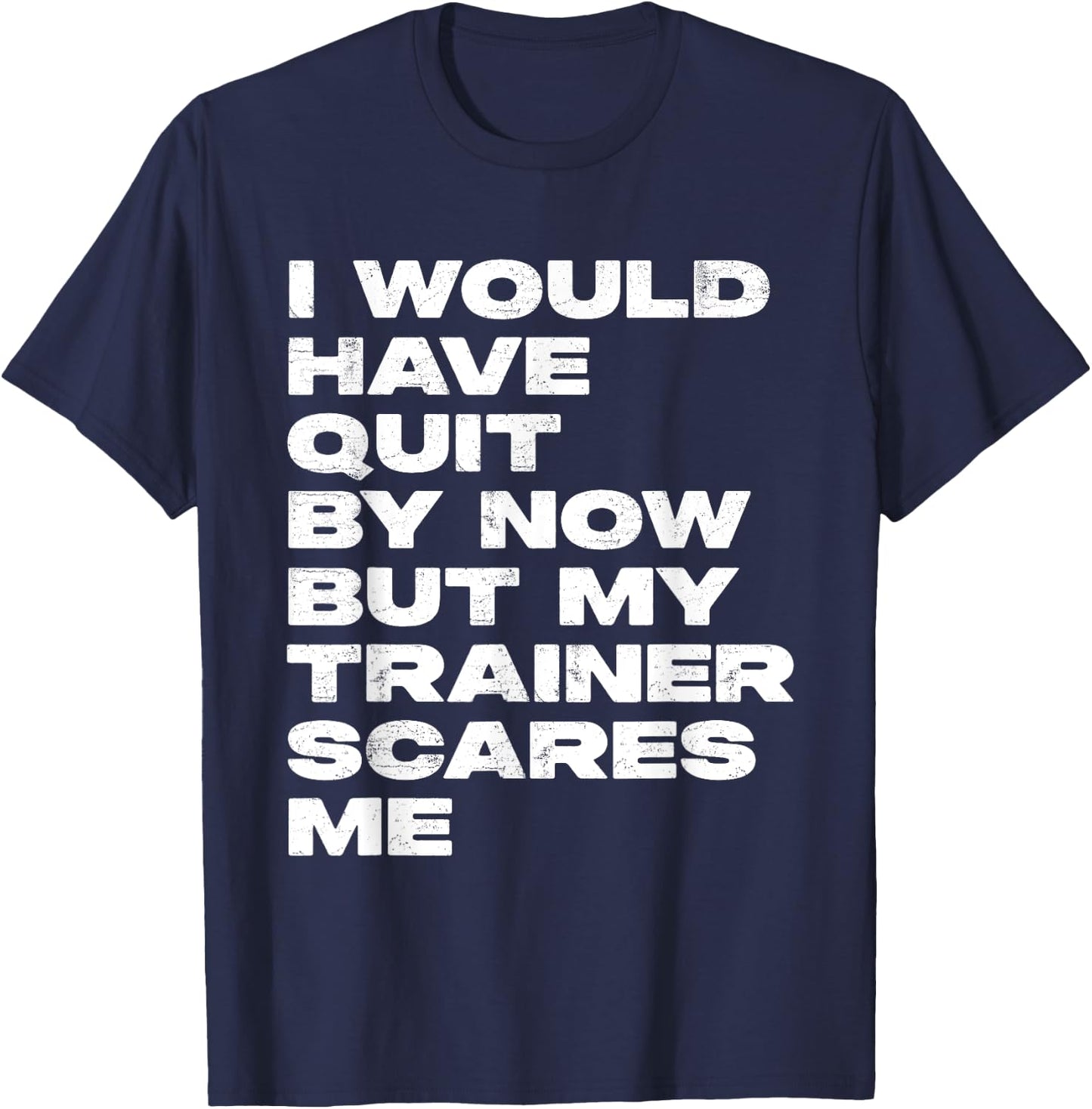 I Would Have Quit But My Trainer Scares Me Funny Workout T-Shirt - T-Shirt | Navy