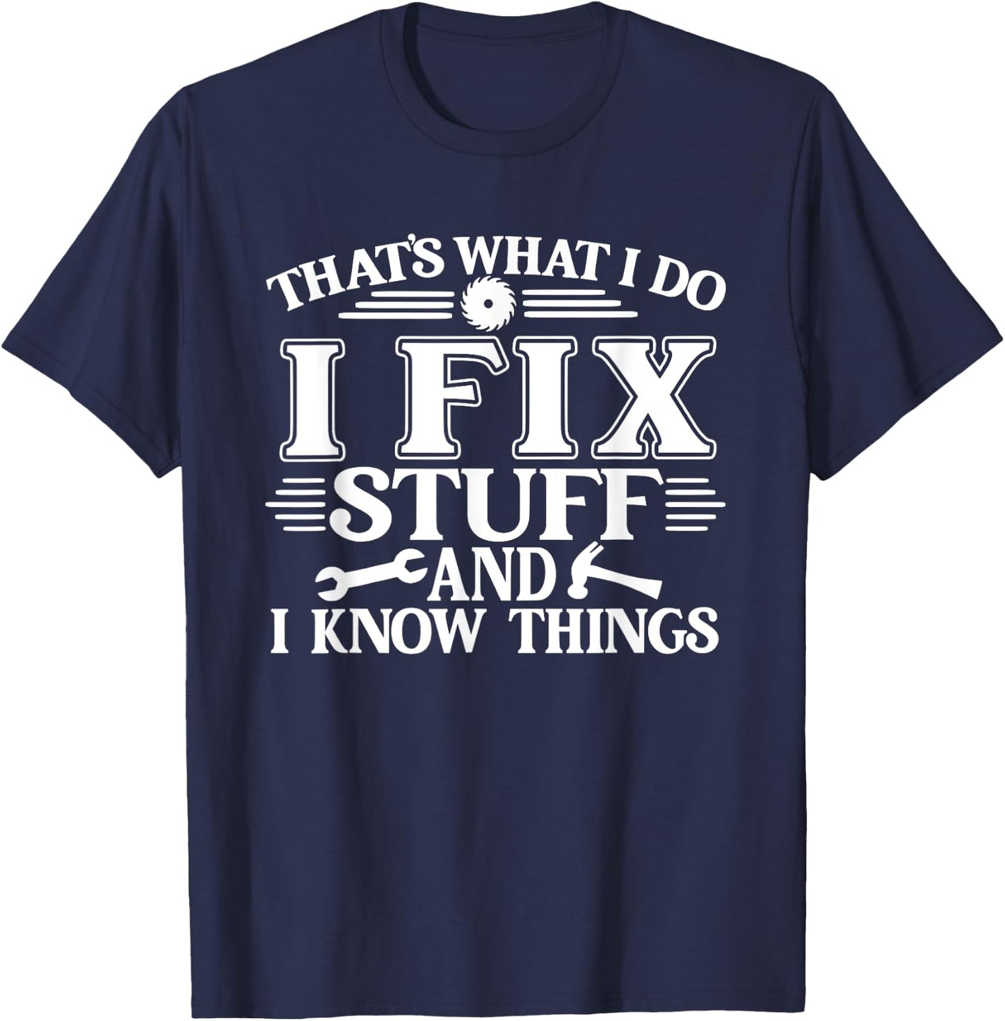 That's What I Do I Fix Stuff And I Know Things Funny T-Shirt - T-Shirt | Navy