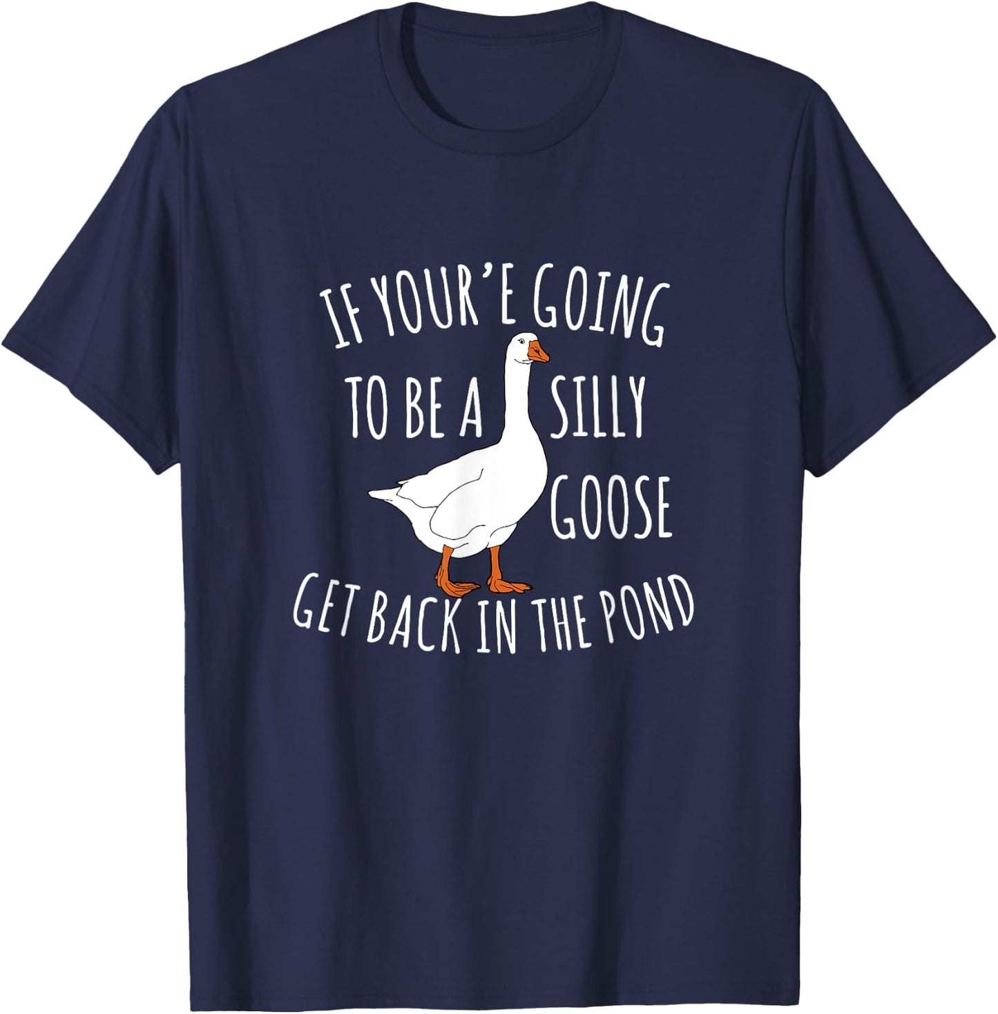 Cute If You're Going To Be Silly Goose Get Back In The Pond T-Shirt - T-Shirt | Navy