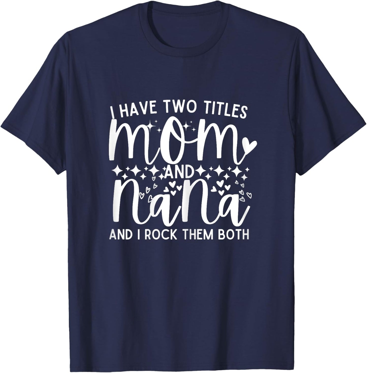 I Have Two Titles Mom And Nana Mother's Day T-Shirt - T-Shirt | Navy