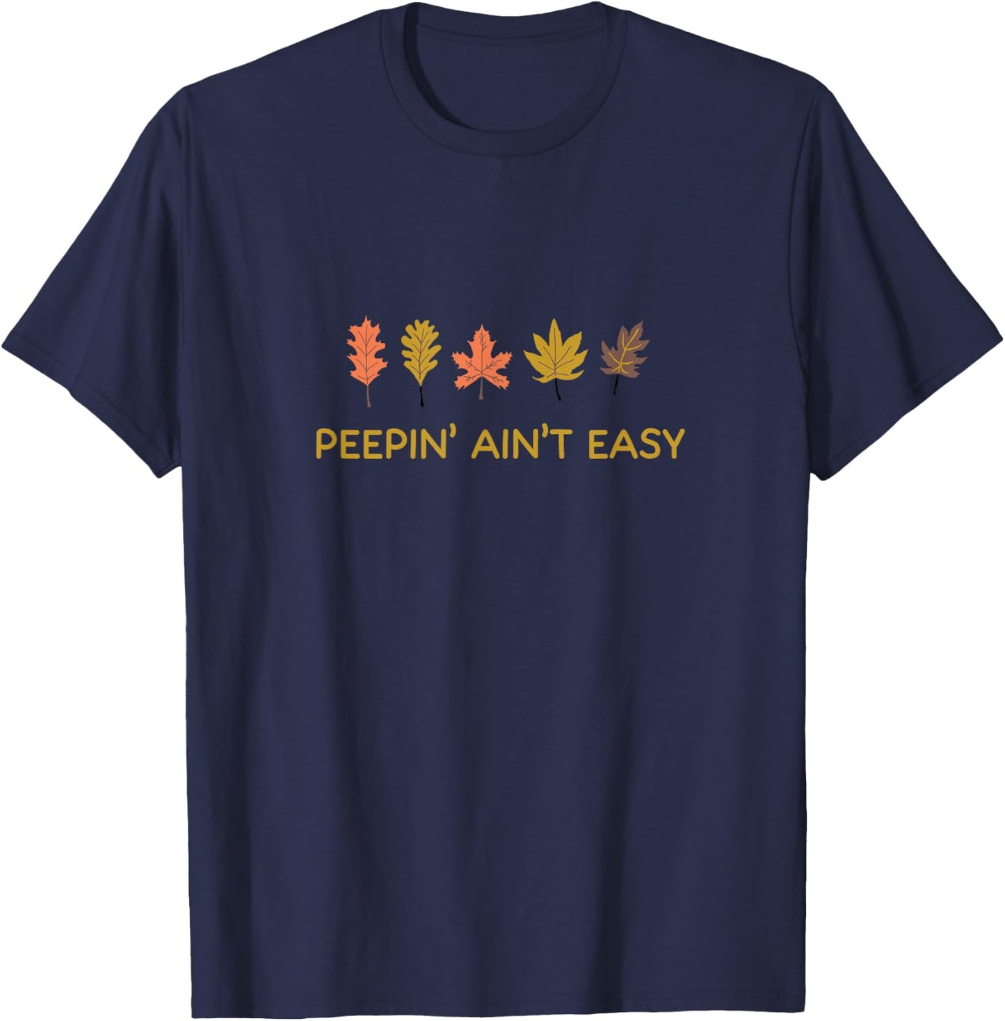 Leaf Peeping Peepin' Ain't Easy Leafer Fall Autumn Foliage T-Shirt - T-Shirt | Navy