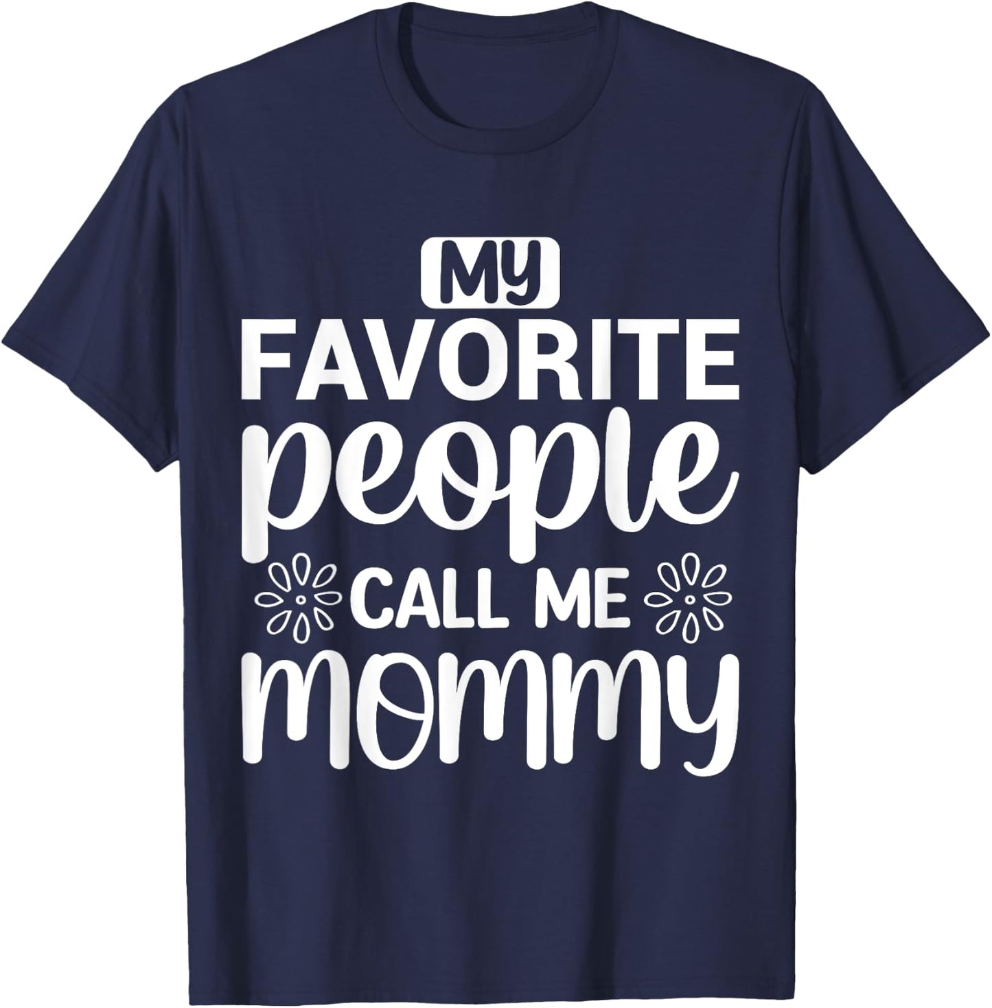 My Favorite People Call Me Mommy Funny Saying Mother Mom T-Shirt - T-Shirt | Navy