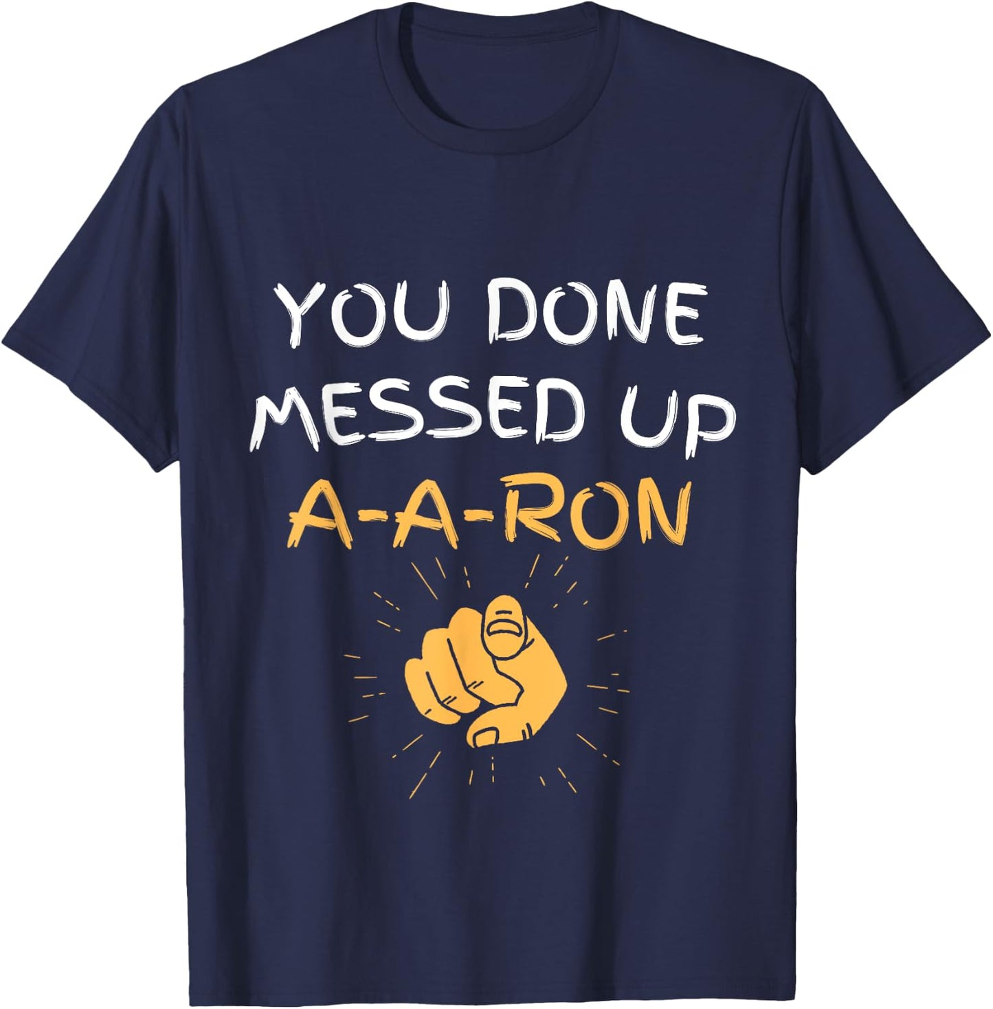 You Done Messed Up A-A-Ron Funny Humor T-Shirt - T-Shirt | Navy