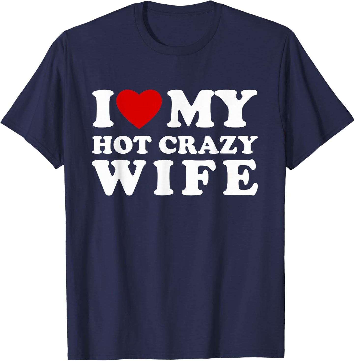 I Love My Hot Crazy Wife I Heart My Hot Crazy Wife T-Shirt - T-Shirt | Navy