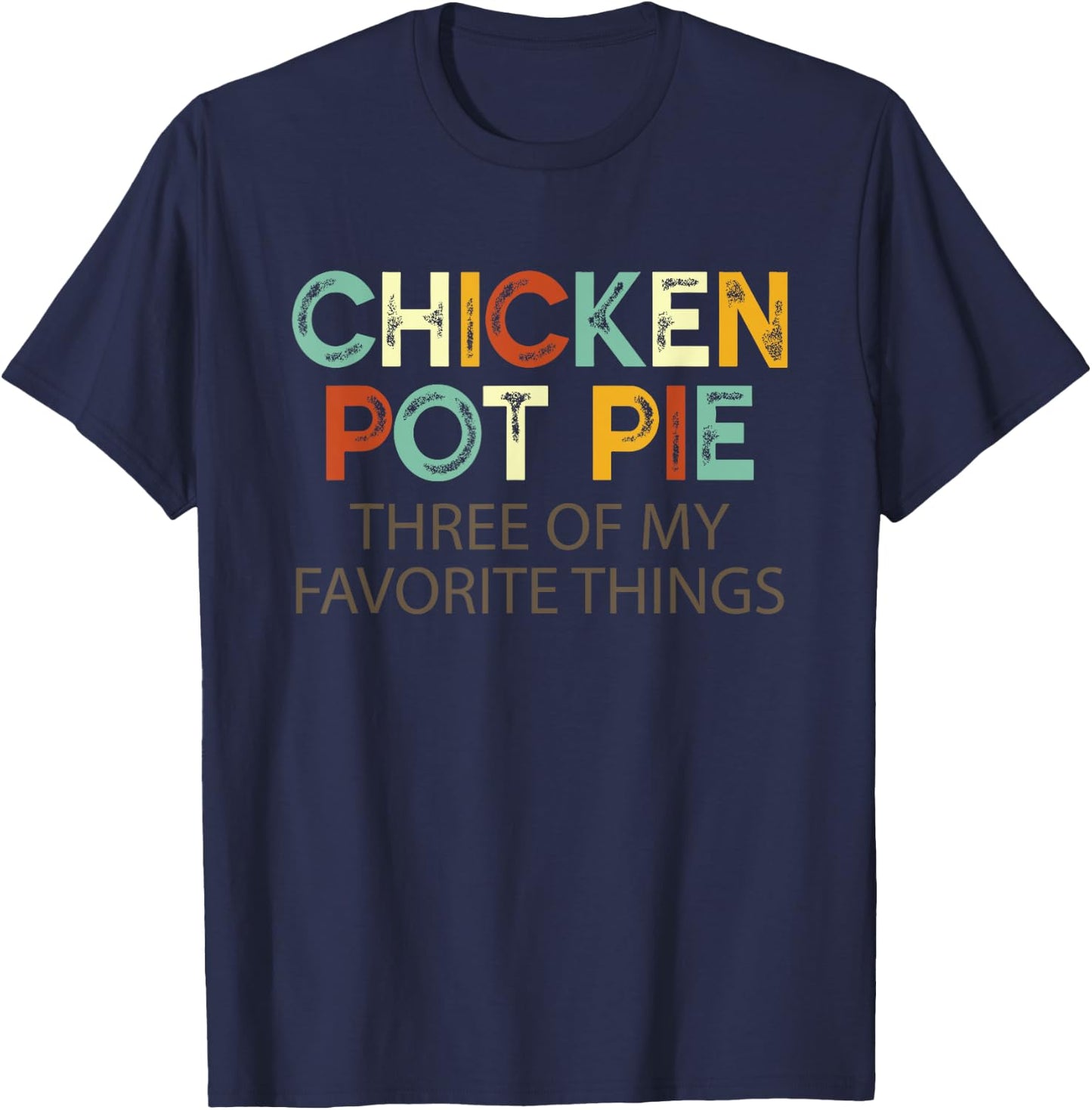 Chicken Pot Pie Three Of My Favorite Things Funny & Humor pi T-Shirt - T-Shirt | Navy