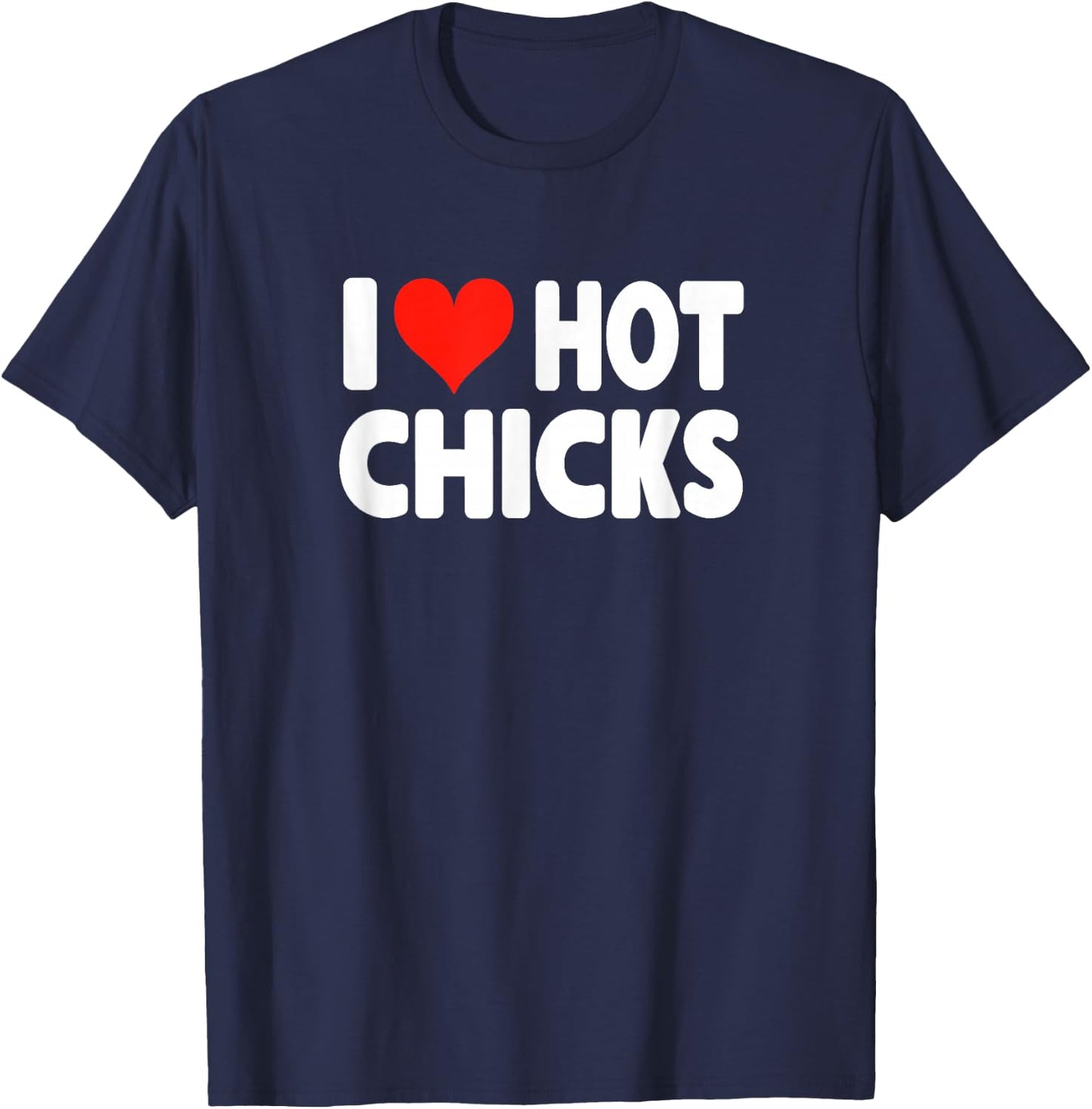 I Love Hot Chicks - Heart Cute Funny Adult Humor T-Shirt - T-Shirt | Navy