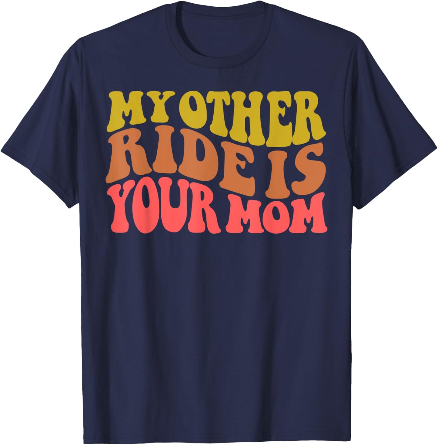 My Other Ride Is Your Mom is Sarcastic Car Quote is Mom Joke T-Shirt - T-Shirt | Navy