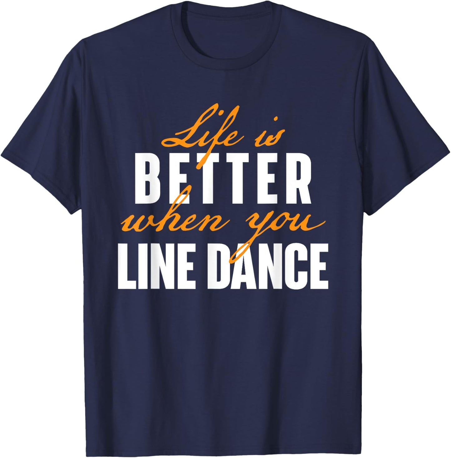 Life Is Better When You Line Dance - Country Western Dancer T-Shirt - T-Shirt | Navy