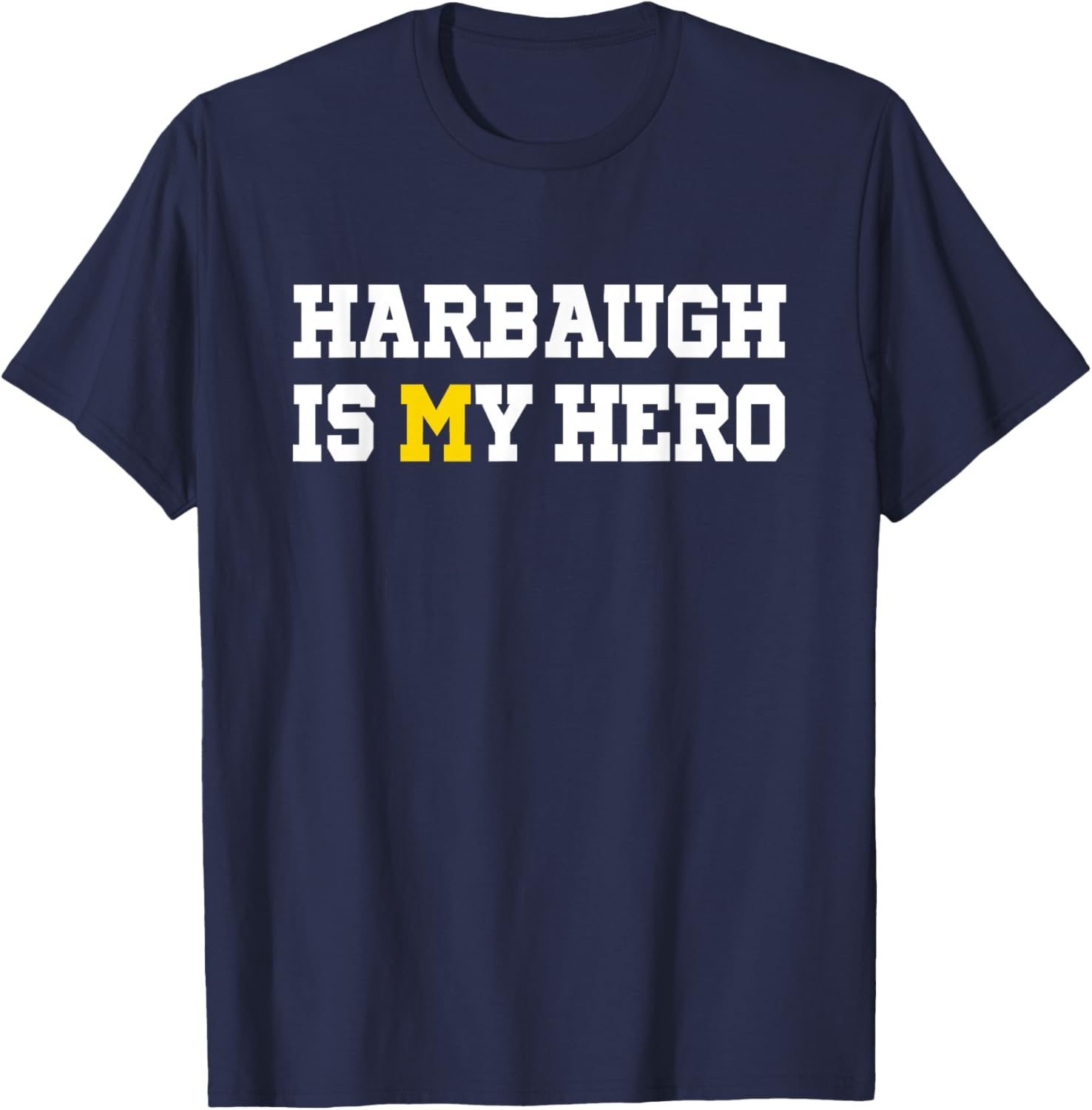 Harbaugh is My Hero Michigan T-Shirt - T-Shirt | Navy