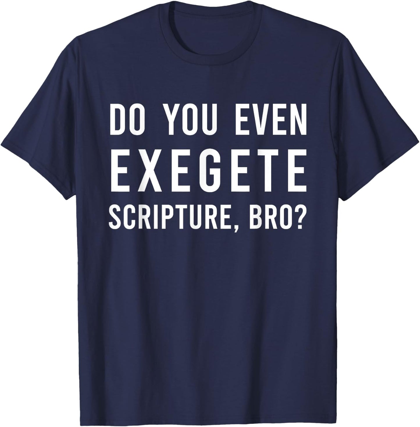 Do You Even Exegete Scripture Bro Funny Bible Nerd Christ T-Shirt - T-Shirt | Navy