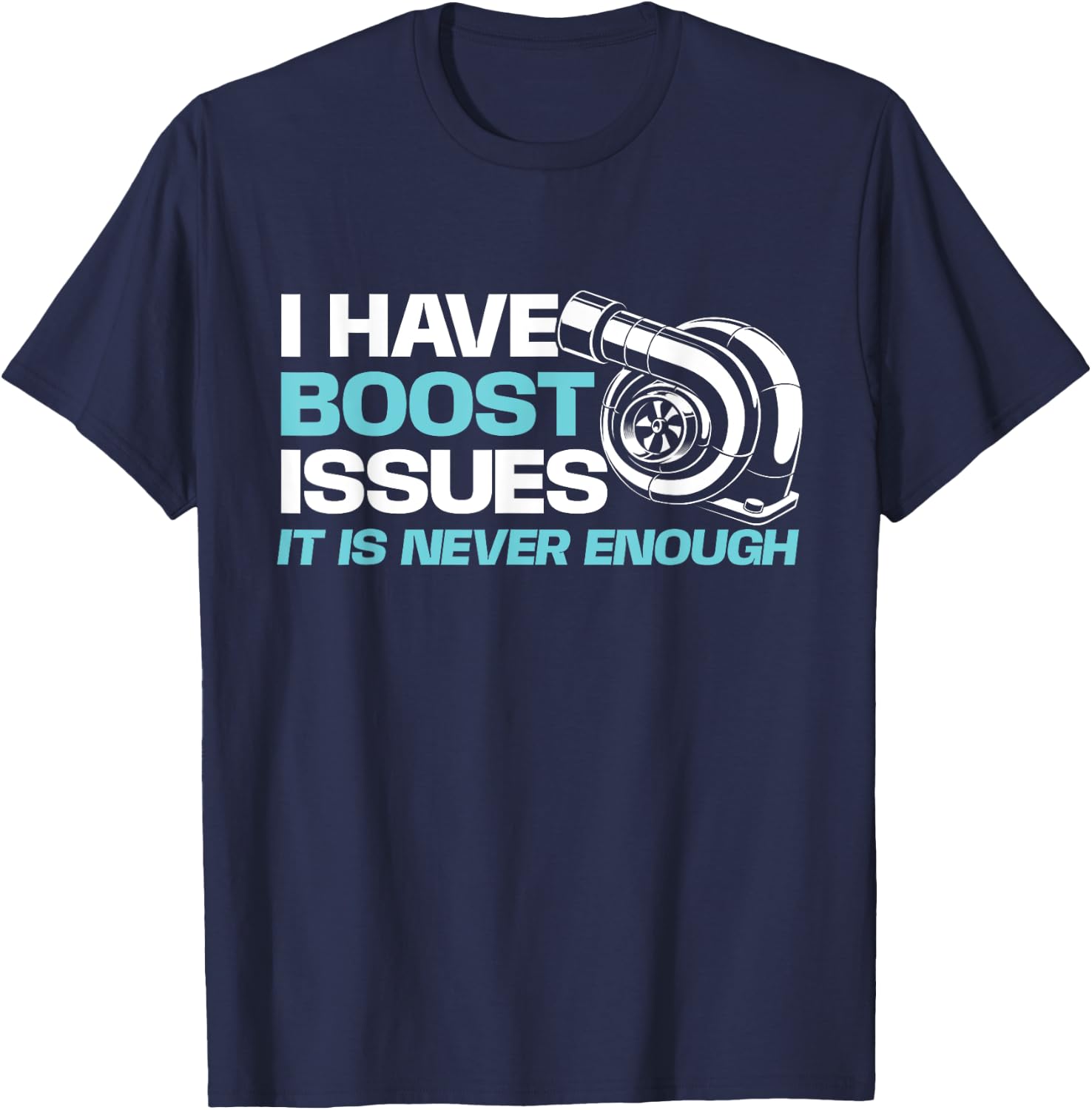 Funny Car Shirts I Have Boost Issues, It Is Never Enough - Racing Car Lover T-Shirt - T-Shirt | Navy